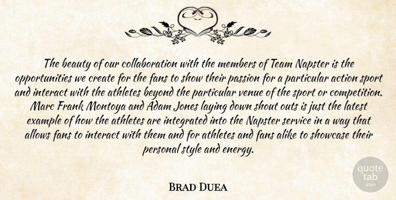 Brad Duea Quote About Action, Adam, Alike, Athletes, Beauty: The Beauty Of Our Collaboration...