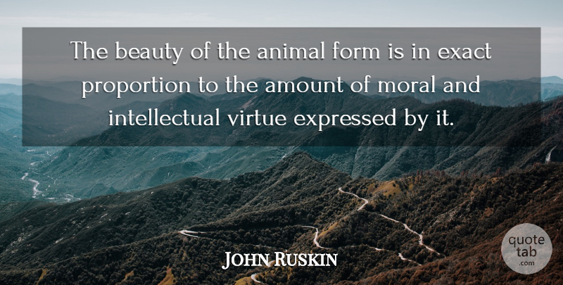 John Ruskin Quote About Beauty, Animal, Intellectual: The Beauty Of The Animal...