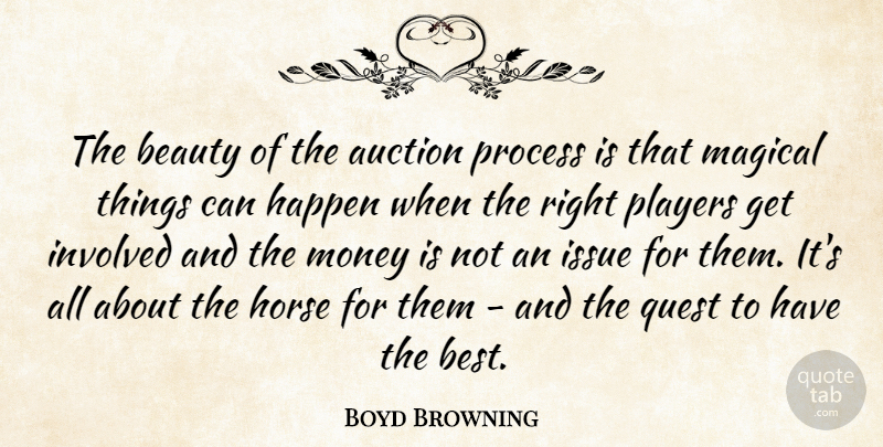 Boyd Browning Quote About Auction, Beauty, Happen, Horse, Involved: The Beauty Of The Auction...