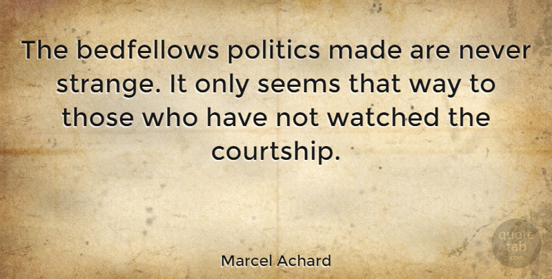 Marcel Achard Quote About Political, Way, Strange: The Bedfellows Politics Made Are...