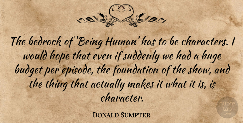 Donald Sumpter Quote About Bedrock, Foundation, Hope, Huge, Per: The Bedrock Of Being Human...