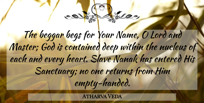 Atharva Veda Quote About Beggar, Contained, Deep, Entered, God: The Beggar Begs For Your...