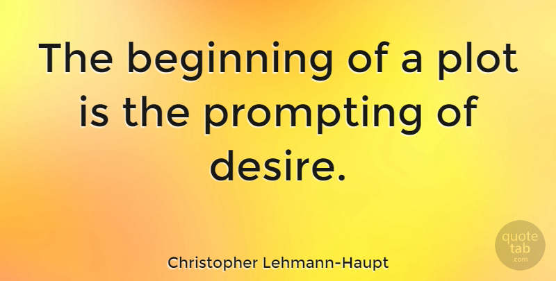 Christopher Lehmann-Haupt Quote About Writing, Desire, Plot: The Beginning Of A Plot...