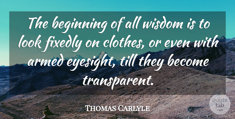 Thomas Carlyle Quote About Clothes, Looks, Hmmm: The Beginning Of All Wisdom...