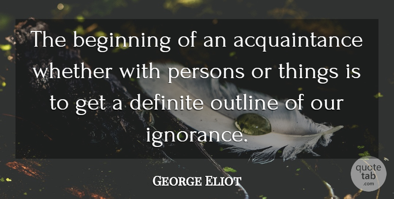 George Eliot Quote About Ignorance, Acquaintance, Persons: The Beginning Of An Acquaintance...