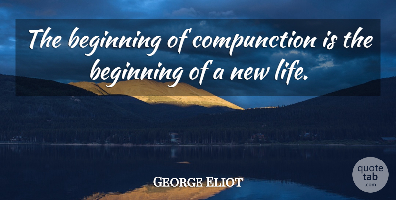 George Eliot Quote About Life, Literature, Compunction: The Beginning Of Compunction Is...