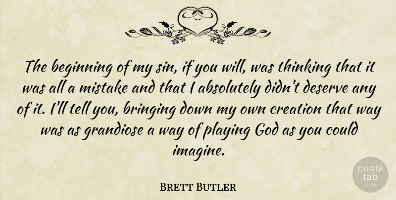 Brett Butler Quote About Absolutely, American Athlete, Beginning, Bringing, Creation: The Beginning Of My Sin...
