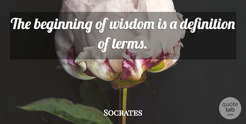 Socrates Quote About Philosophical, Definitions, Term: The Beginning Of Wisdom Is...