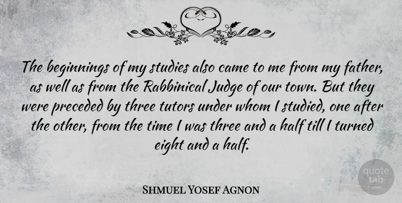 Shmuel Yosef Agnon Quote About Father, Eight, Judging: The Beginnings Of My Studies...