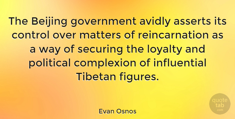 Evan Osnos Quote About Avidly, Beijing, Complexion, Government, Matters: The Beijing Government Avidly Asserts...