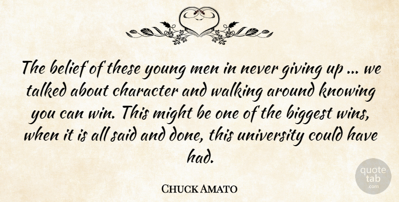 Chuck Amato Quote About Belief, Biggest, Character, Giving, Knowing: The Belief Of These Young...
