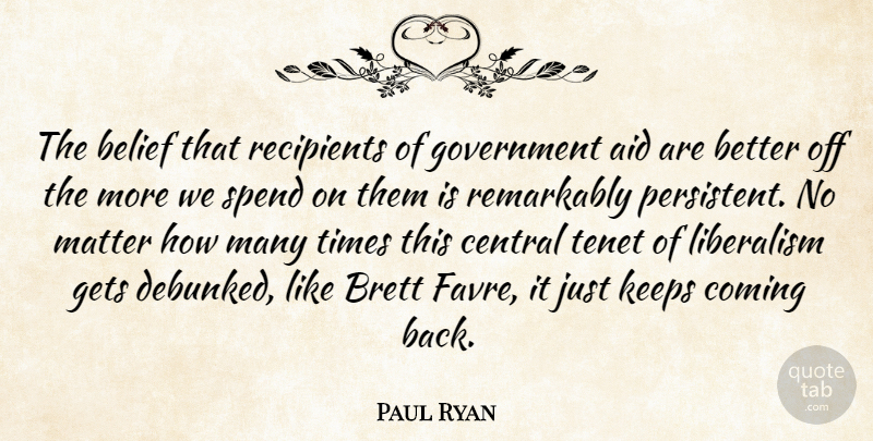 Paul Ryan Quote About Government, Matter, Belief: The Belief That Recipients Of...