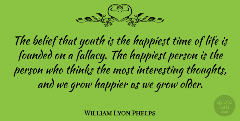 William Lyon Phelps Quote About American Educator, Belief, Founded, Grow, Happier: The Belief That Youth Is...