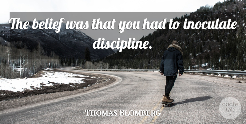 Thomas Blomberg Quote About Belief, Discipline: The Belief Was That You...
