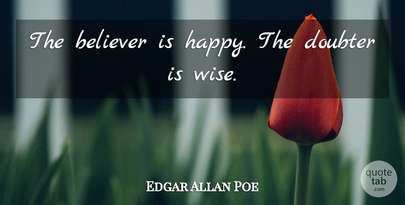 Edgar Allan Poe Quote About Wise, Doubters, Catchy: The Believer Is Happy The...