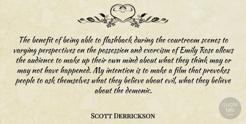 Scott Derrickson Quote About Ask, Audience, Believe, Benefit, Courtroom: The Benefit Of Being Able...
