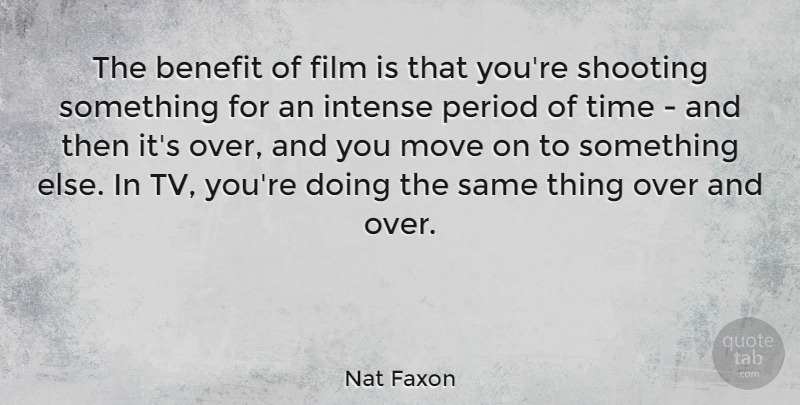 Nat Faxon Quote About Benefit, Period, Shooting, Time: The Benefit Of Film Is...