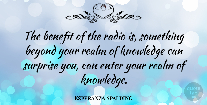 Esperanza Spalding Quote About Radio, Benefits, Surprise: The Benefit Of The Radio...