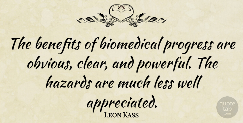 Leon Kass Quote About Powerful, Progress, Benefits: The Benefits Of Biomedical Progress...