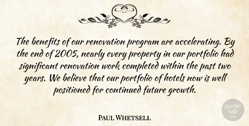 Paul Whetsell Quote About Believe, Benefits, Completed, Continued, Future: The Benefits Of Our Renovation...