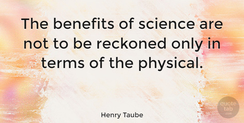 Henry Taube Quote About Benefits, Term: The Benefits Of Science Are...