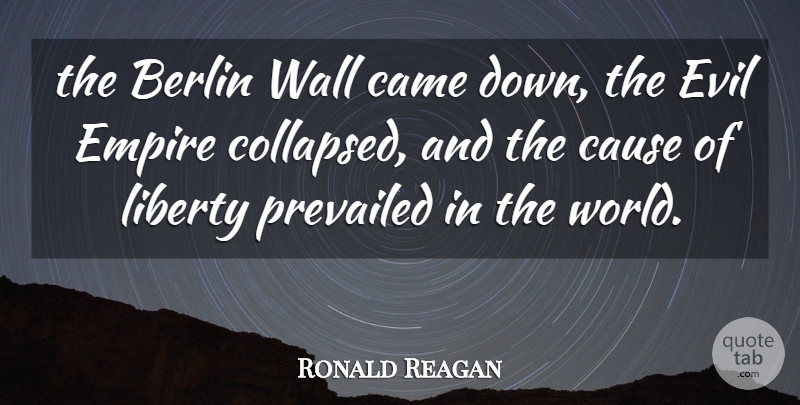 Ronald Reagan Quote About Berlin, Came, Cause, Empire, Evil: The Berlin Wall Came Down...