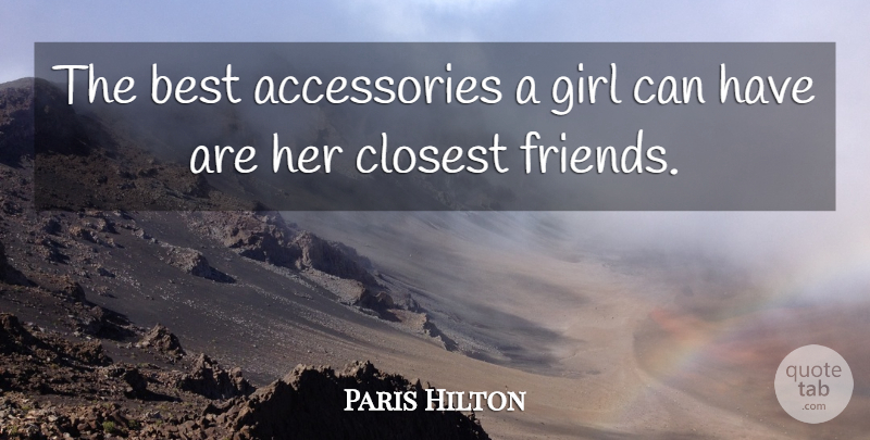 Paris Hilton Quote About Girl, Accessories, Closest Friends: The Best Accessories A Girl...