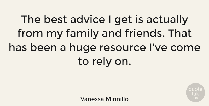 Vanessa Minnillo Quote About Best, Family, Huge, Rely, Resource: The Best Advice I Get...