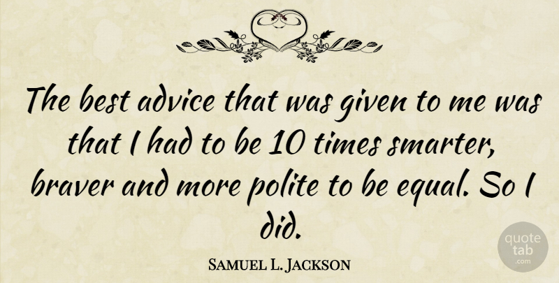 Samuel L. Jackson Quote About Advice, Given, Equal: The Best Advice That Was...