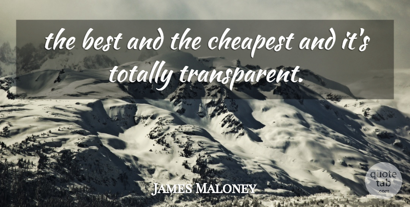 James Maloney Quote About Best, Cheapest, Totally: The Best And The Cheapest...