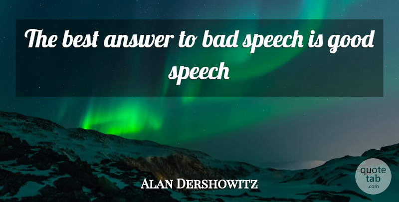 Alan Dershowitz Quote About Answers, Speech: The Best Answer To Bad...