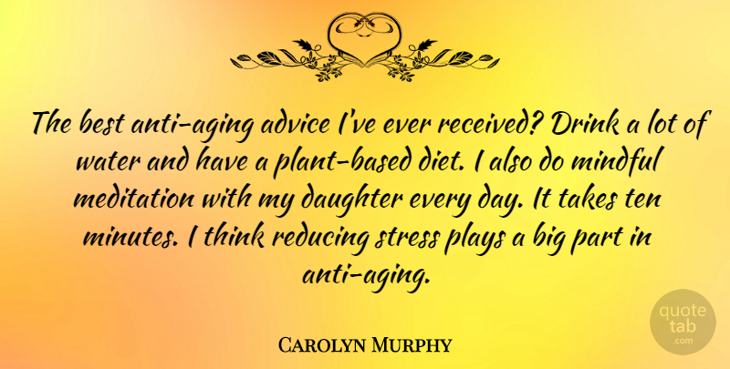 Carolyn Murphy Quote About Mother, Daughter, Stress: The Best Anti Aging Advice...