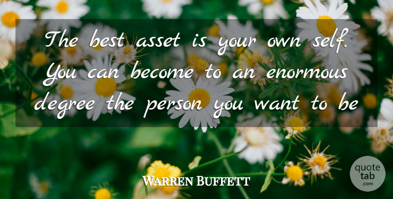 Warren Buffett Quote About Self, Want, Degrees: The Best Asset Is Your...