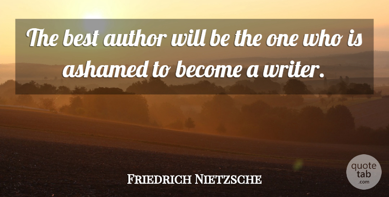 Friedrich Nietzsche Quote About Ashamed: The Best Author Will Be...