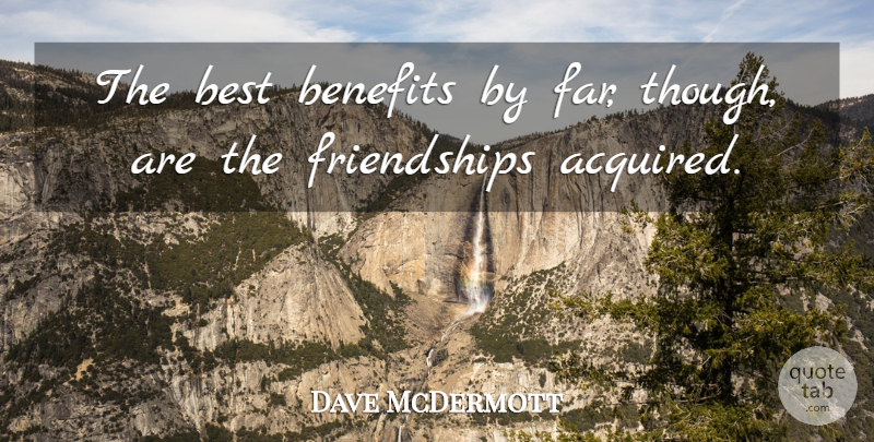 Dave McDermott Quote About Benefits, Best: The Best Benefits By Far...