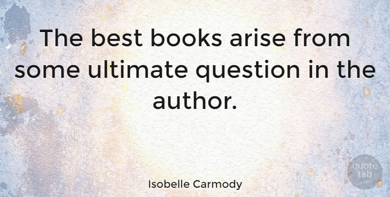 Isobelle Carmody Quote About Arise, Best, Ultimate: The Best Books Arise From...