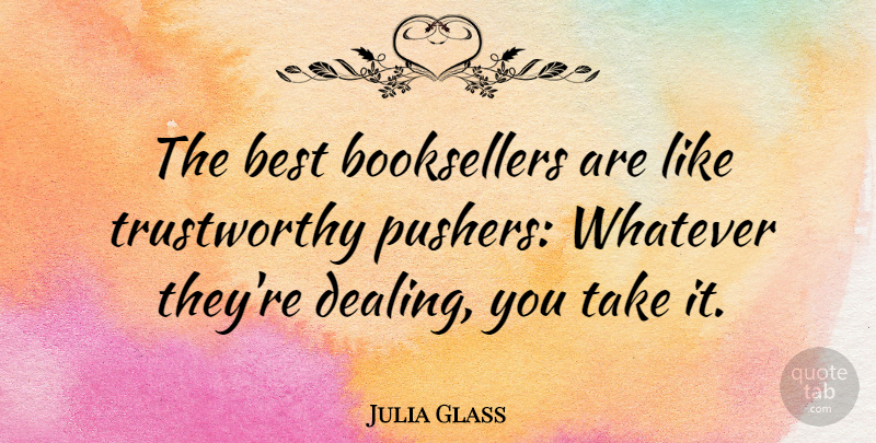 Julia Glass Quote About Best: The Best Booksellers Are Like...