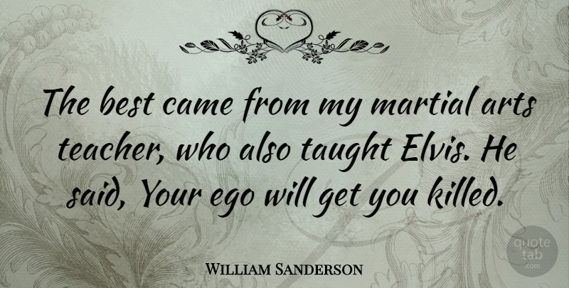 William Sanderson Quote About Teacher, Art, Ego: The Best Came From My...