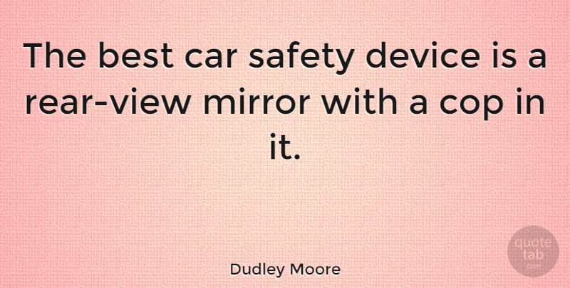 Dudley Moore Quote About Views, Mirrors, Safety: The Best Car Safety Device...