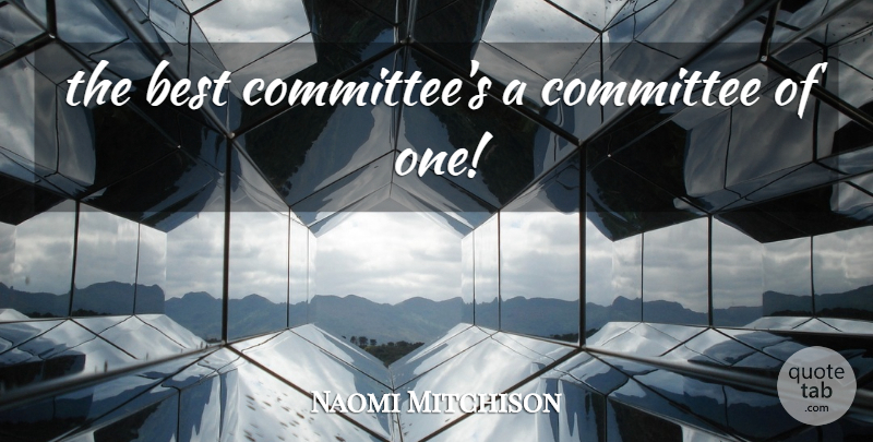 Naomi Mitchison Quote About Committees: The Best Committees A Committee...