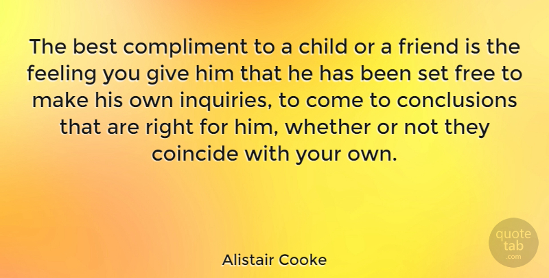 Alistair Cooke Quote About Best Friend, Children, Giving: The Best Compliment To A...