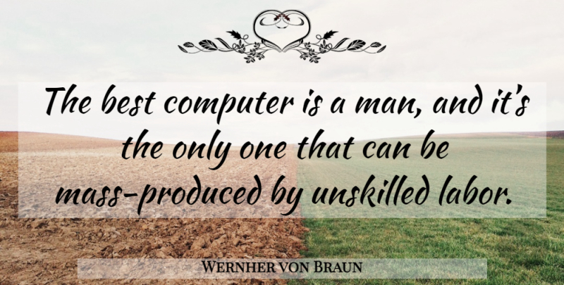 Wernher von Braun Quote About Funny Work, Technology, Men: The Best Computer Is A...