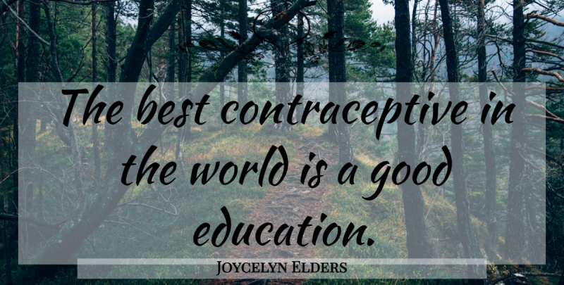 Joycelyn Elders Quote About World, Sexuality, Good Education: The Best Contraceptive In The...