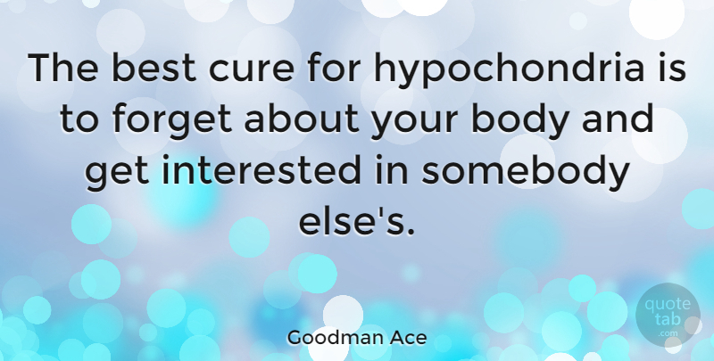 Goodman Ace Quote About Health, Body, Forget: The Best Cure For Hypochondria...