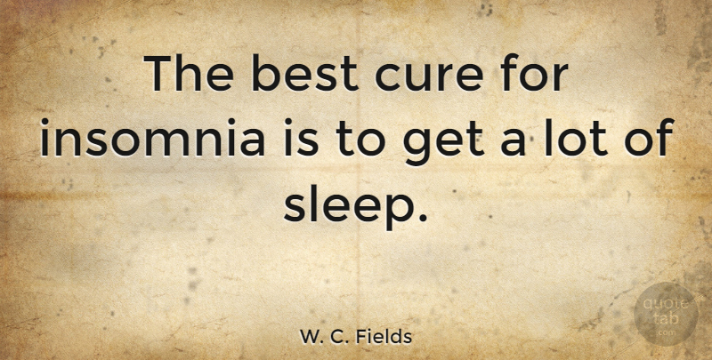 W. C. Fields Quote About Funny, Humorous, Sleep: The Best Cure For Insomnia...