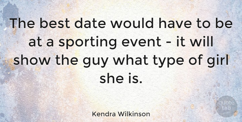 Kendra Wilkinson Quote About Best, Date, Event, Guy, Sports: The Best Date Would Have...
