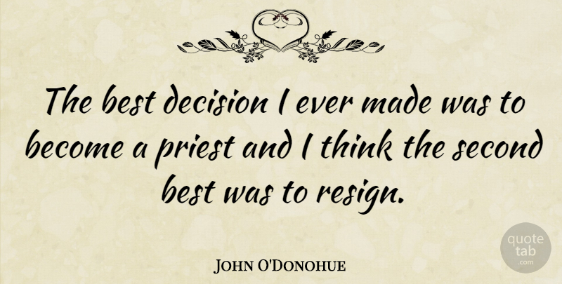 John O'Donohue Quote About Thinking, Decision, Second Best: The Best Decision I Ever...
