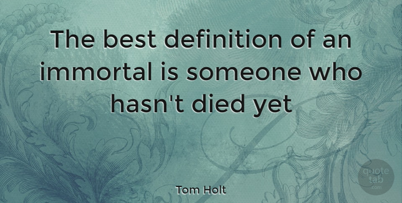 Tom Holt Quote About Definitions, Immortal, Died: The Best Definition Of An...