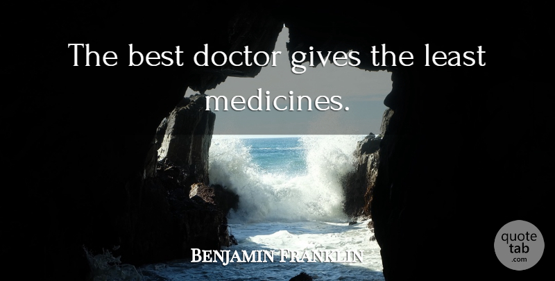 Benjamin Franklin Quote About Doctors, Medicine, Giving: The Best Doctor Gives The...
