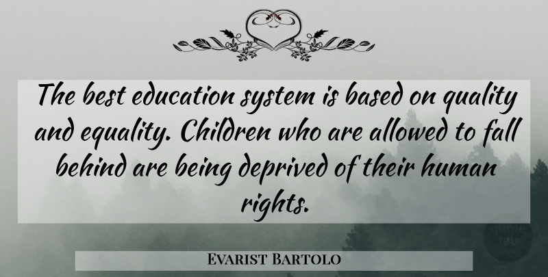 Evarist Bartolo Quote About Allowed, Based, Behind, Best, Children: The Best Education System Is...